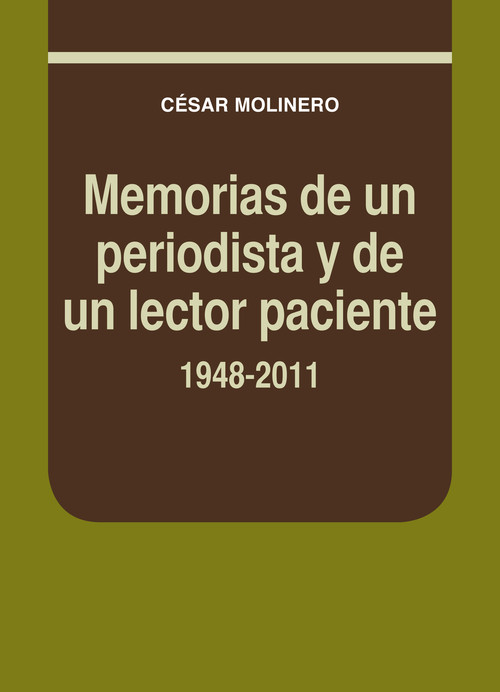 MEMORIAS DE UN PERIODISTA Y DE UN LECTOR PACIENTE 1948 2011