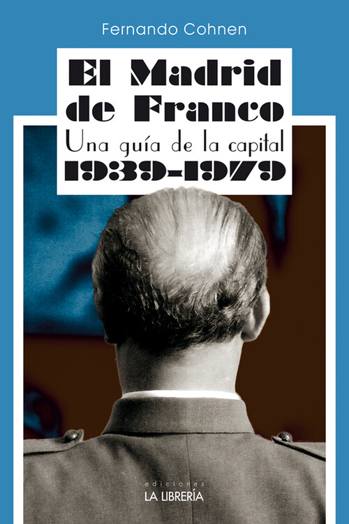 MADRID DE FRANCO, EL. UNA GUIA DE LA CAPITAL 1939 - 1979