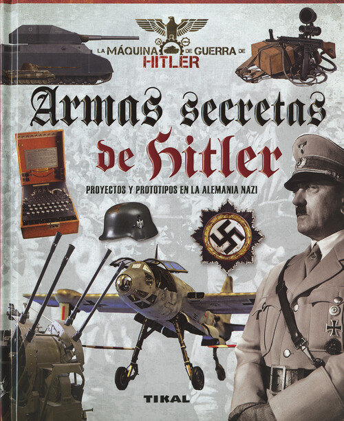 ARMAS SECRETAS DE HITLER. PROYECTOS Y PROTOTIPOS DE LA ALEM