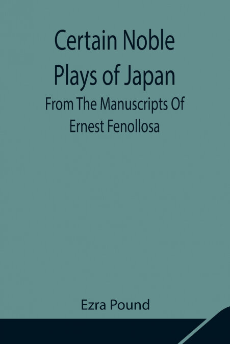 CERTAIN NOBLE PLAYS OF JAPAN, FROM THE MANUSCRIPTS OF ERNEST