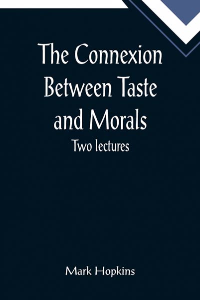 THE CONNEXION BETWEEN TASTE AND MORALS, TWO LECTURES
