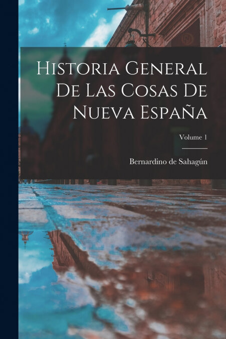 HISTORIA GENERAL DE LAS COSAS DE NUEVA ESPA�A, VOLUME 1