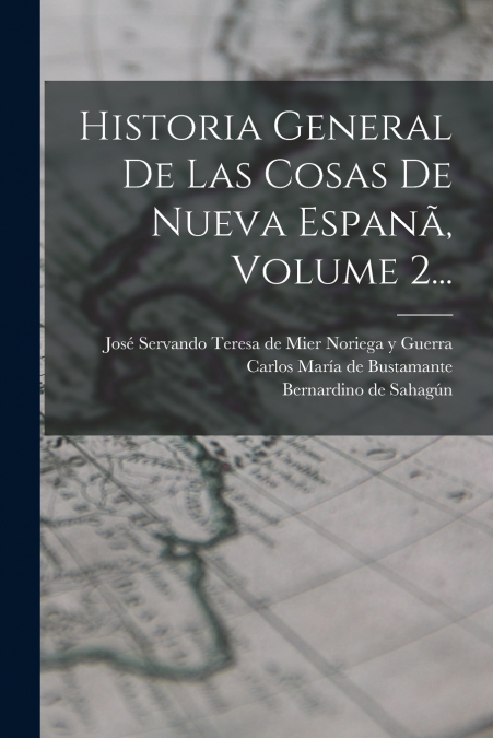 HISTORIA GENERAL DE LAS COSAS DE NUEVA ESPANA, VOLUME 2...