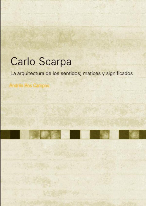 CARLO SCARPA. LA ARQUITECTURA DE LOS SENTIDOS