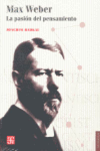 MAX WEBER. LA PASION DEL PENSAMIENTO