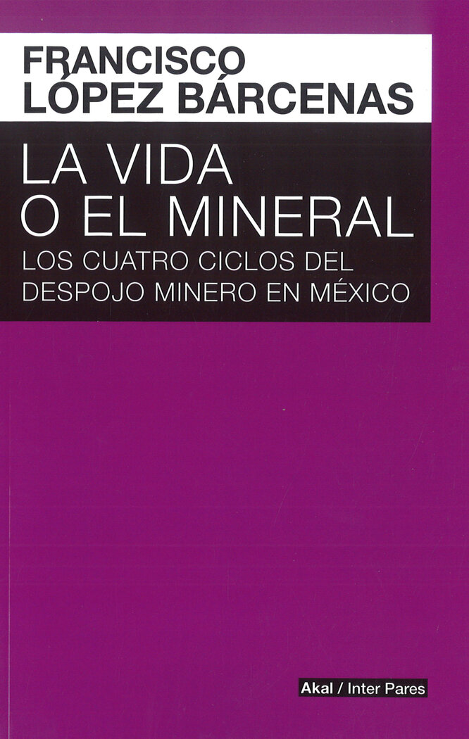 VIDA O EL MINERAL, LA. LOS CUATRO CICLOS DEL DESPOJO MINERO