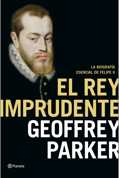 REY IMPRUDENTE, EL-BIOGRAFIA ESENCIAL DE FELIPE II