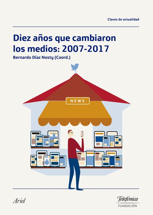 DIEZ A�OS QUE CAMBIARON LOS MEDIOS: 2007-2017