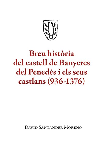 BREU HISTORIA DEL CASTELL DE BANYERES DEL PENEDES I ELS SEUS