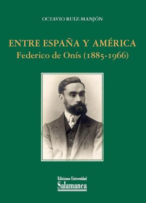 ENTRE ESPA�A Y AMERICA. FEDERICO DE ONIS (1885-1966)