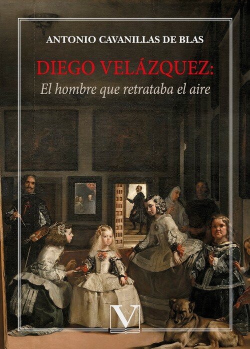 DIEGO VELAZQUEZ. EL HOMBRE QUE RETRATABA EL AIRE