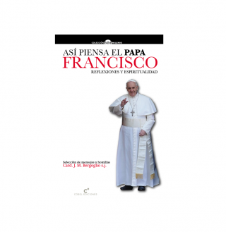 ASI PIENSA EL PAPA FRANCISCO (REFLEXIONES Y ESPIRITUALIDAD)