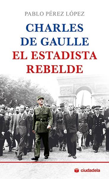 CHARLES DE GAULLE EL ESTADISTA REBELDE
