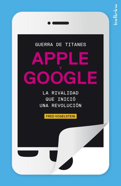 GUERRA DE TITANES-APPLE Y GOOGLE LA RIVALIDAD QUE INICIO UN