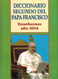 DICCIONARIO SEGUNDO DEL PAPA FRANCISCO-ENSE�ANZAS A�O 2014