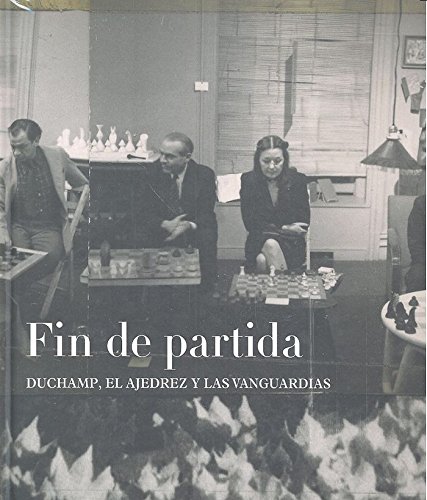 FIN DE PARTIDA. DUCHAMP, EL AJEDREZ Y LAS VANGUARDIAS (ESPA�