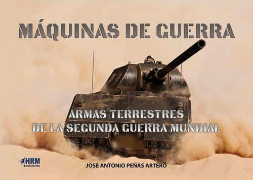 MAQUINAS DE GUERRA. ARMAS TERRESTRES DE LA SEGUNDA GUERRA MU