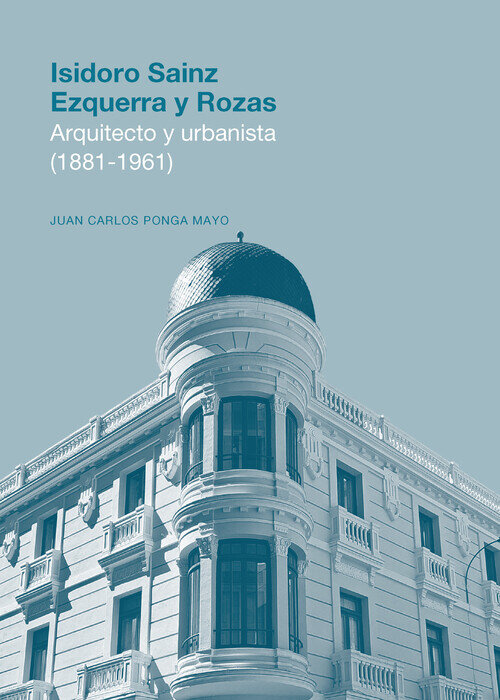 ISIDORO SAINZ EZQUERRA Y ROZAS. ARQUITECTO Y URBANISTA (1881