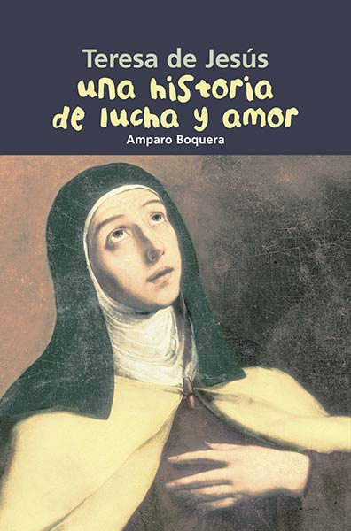 TERESA DE JESUS. UNA HISTORIA DE LUCHA Y AMOR