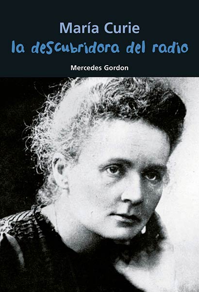 MARIA CURIE. LA DESCUBRIDORA DEL RADIO