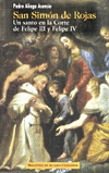 SAN SIMON DE ROJAS. UN SANTO EN LA CORTE DE FELIPE III Y FEL