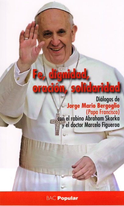 FE,DIGNIDAD,ORACION,SOLIDARIDAD (DIALOGOS PAPA FRANCISCO)