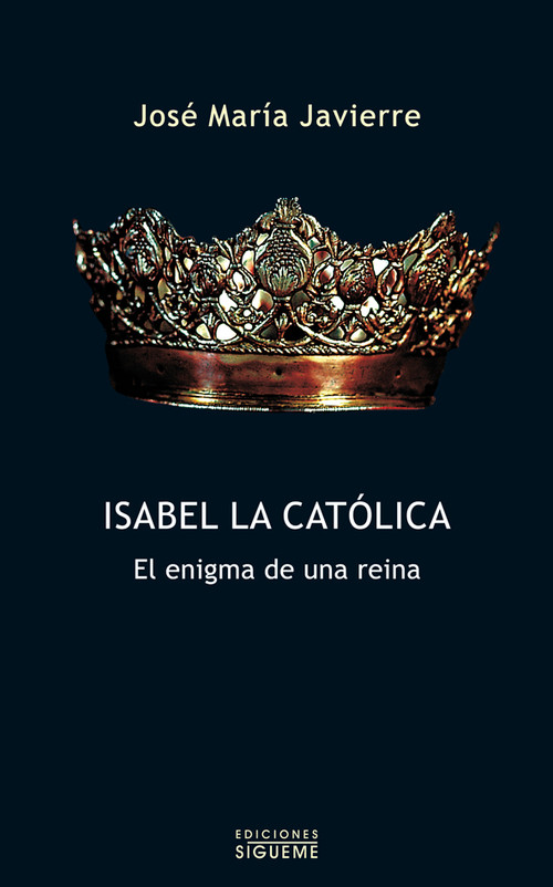 ISABEL LA CATOLICA. EL ENIGMA DE UNA REINA