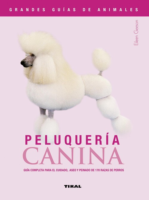 PELUQUERIA CANINA.GUIA COMPLETA PARA EL CUIDADO, ASEO Y PE