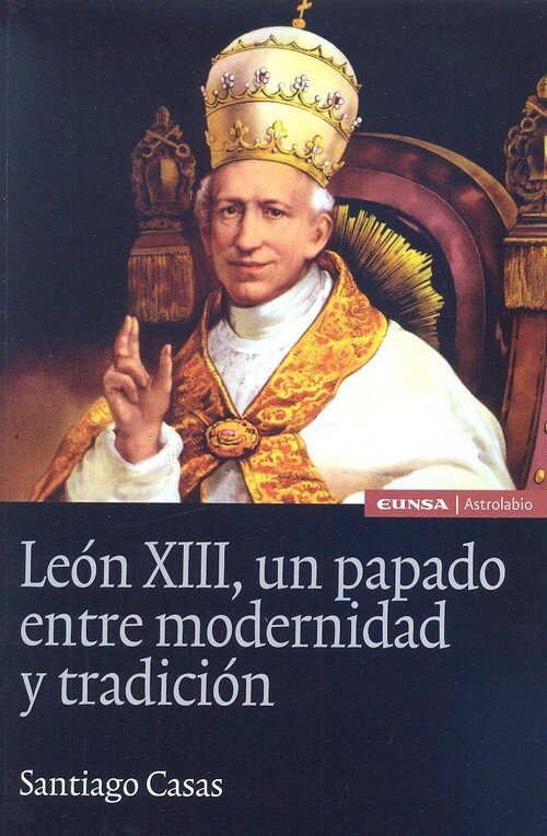 LEON XIII, UN PAPADO ENTRE MODERNIDAD Y TRADICION