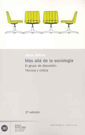 MAS ALLA DE LA SOCIOLOGIA. EL GRUPO DE DISCUSION: TEORIA Y C