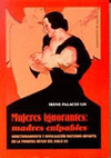 MUJERES IGNORANTES: MADRES CULPABLES