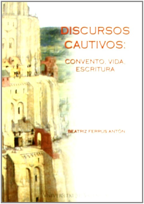 DISCURSOS CAUTIVOS: CONVENTO, VIDA, ESCRITURA