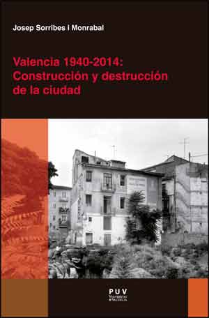 VALENCIA 1940-2014: CONSTRUCCION Y DESTRUCCION DE LA CIUDAD