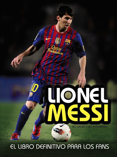 LIONEL MESSI.LIBRO DEFINITIVO PARA LOS FANS