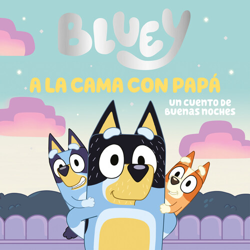 BLUEY. UN CUENTO - A LA CAMA CON PAPA. UN CUENTO DE BUENAS N