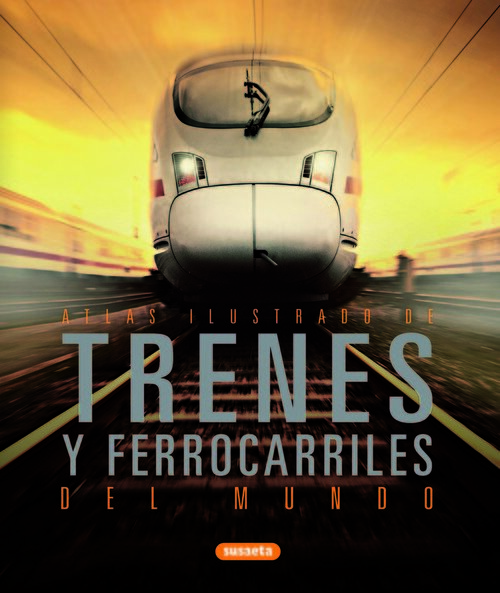ATLAS ILUSTRADO DE TRENES Y FERROCARRILES DEL MUNDO
