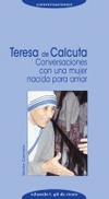TERESA DE CALCUTA. CONVERSACIONES CON UNA MUJER NACIDA PARA