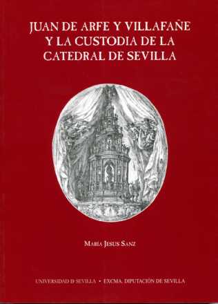 JUAN DE ARFE Y VILLAFA�E Y LA CUSTORIA DE LA CATEDRAL DE SEV