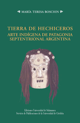 TIERRA DE HECHICEROS ARTE INDIGENA DE PATAGONIA SEPTENTRIONA