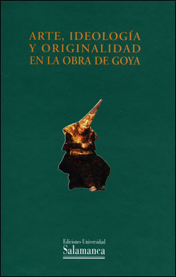 ARTE, IDEOLOGIA Y ORIGINALIDAD EN LA OBRA DE GOYA
