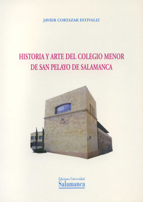 HISTORIA Y ARTE DEL COLEGIO MENOR DE SAN PELAYO DE SALAMANCA