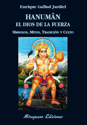HANUMAN EL DIOS DE LA FUERZA. SIMBOLOS, MITOS, TRADICION Y C