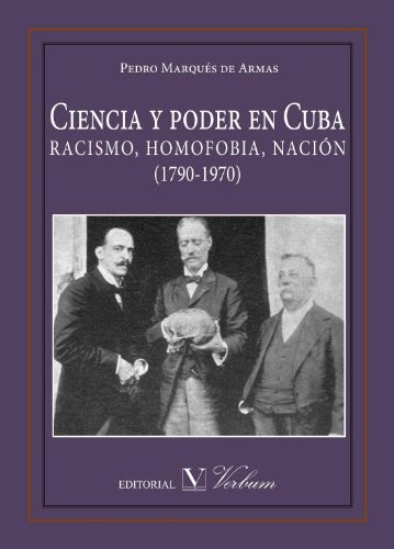 CIENCIA Y PODER EN CUBA RACISMO, HOMOFOBIA, NACION (1790-197