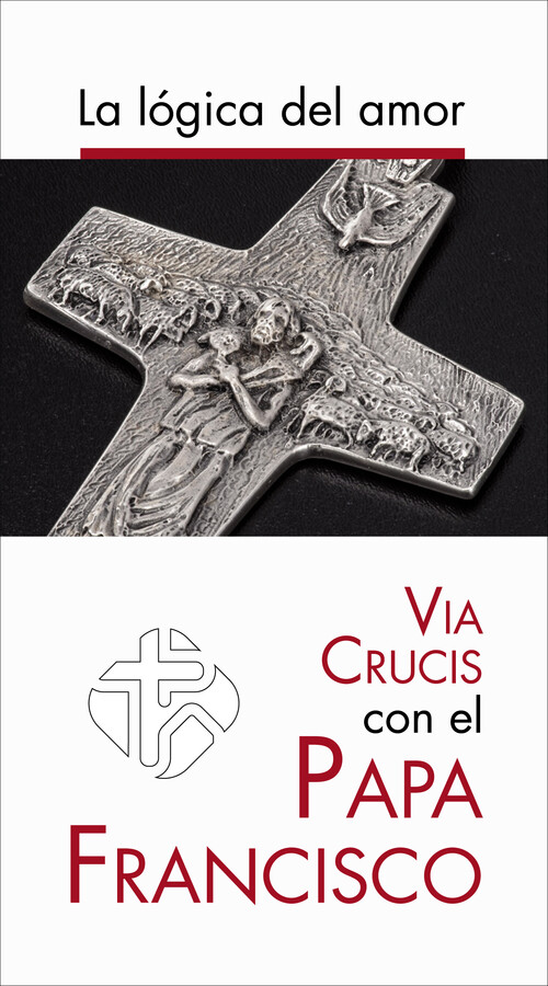 VIA CRUCIS CON EL PAPA FRANCISCO. LA LOGICA DEL AMOR