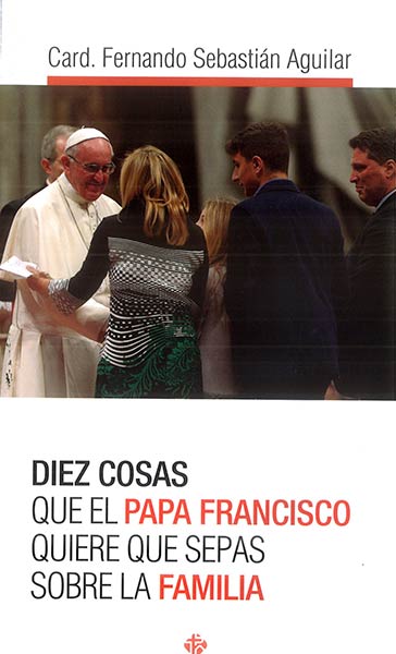 DIEZ COSAS QUE PAPA FRANCISCO QUIERE SEPAS SOBRE FAMILIA