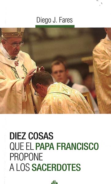 DIEZ COSAS QUE EL PAPA FRANCISCO PROPONE A LOS SACERDOTES