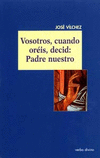 VOSOTROS, CUANDO OREIS, DECID: PADRE NUESTRO