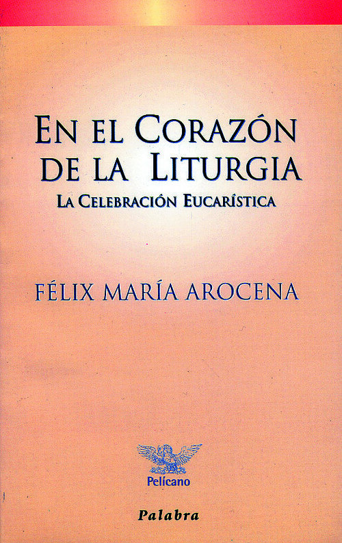EN EL CORAZON DE LA LITURGIA LA CELEBRACION EUCARISTICA