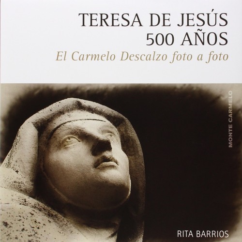 TERESA DE JESUS 500 A�OS.CARMELO DESCALZO FOTO A FOTO