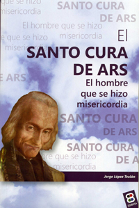 SANTO CURA DE ARS-HOMBRE QUE SE HIZO MISERICORDIA,EL